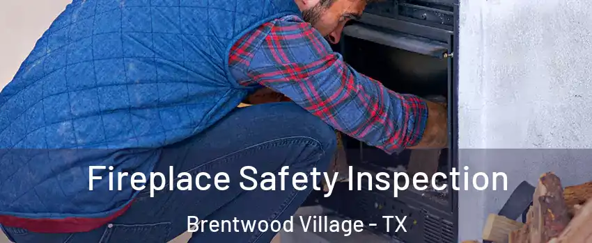 Fireplace Safety Inspection Brentwood Village - TX