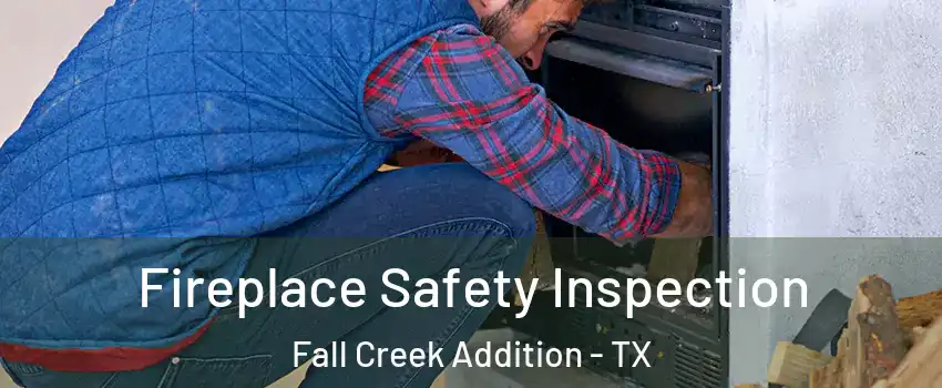 Fireplace Safety Inspection Fall Creek Addition - TX