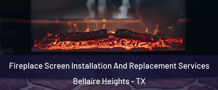 Fireplace Screen Installation And Replacement Services Bellaire Heights - TX