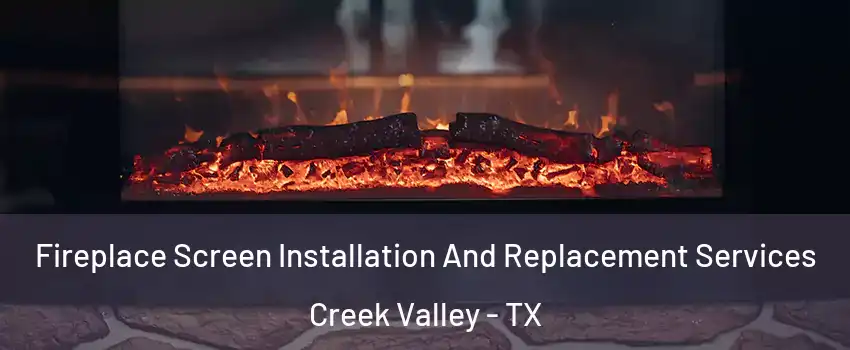 Fireplace Screen Installation And Replacement Services Creek Valley - TX