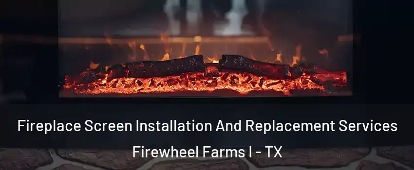 Fireplace Screen Installation And Replacement Services Firewheel Farms I - TX