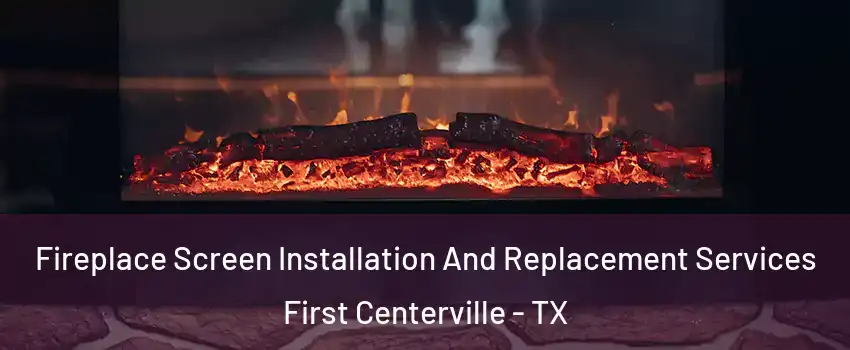 Fireplace Screen Installation And Replacement Services First Centerville - TX