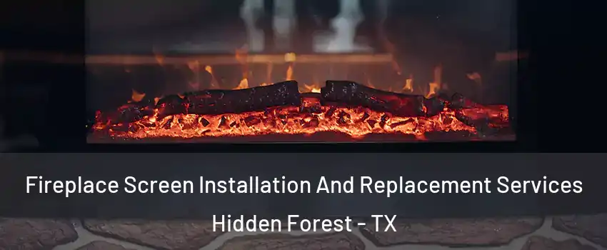 Fireplace Screen Installation And Replacement Services Hidden Forest - TX