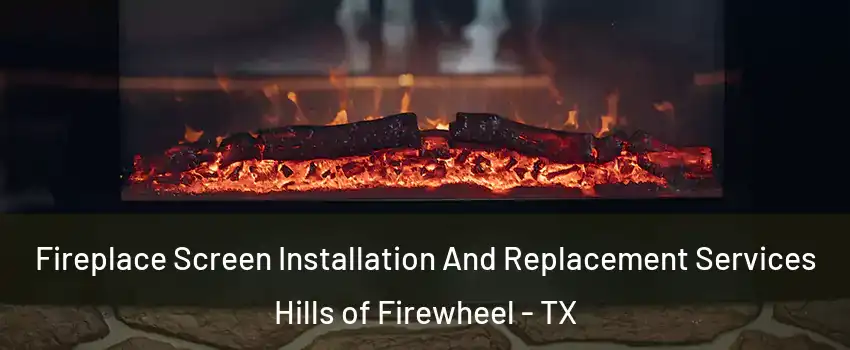 Fireplace Screen Installation And Replacement Services Hills of Firewheel - TX