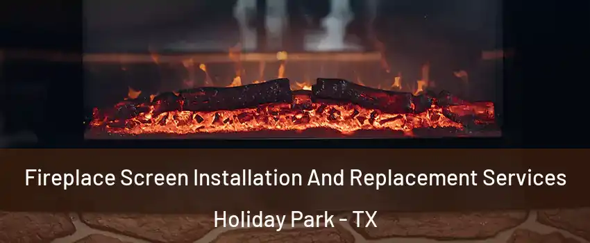 Fireplace Screen Installation And Replacement Services Holiday Park - TX