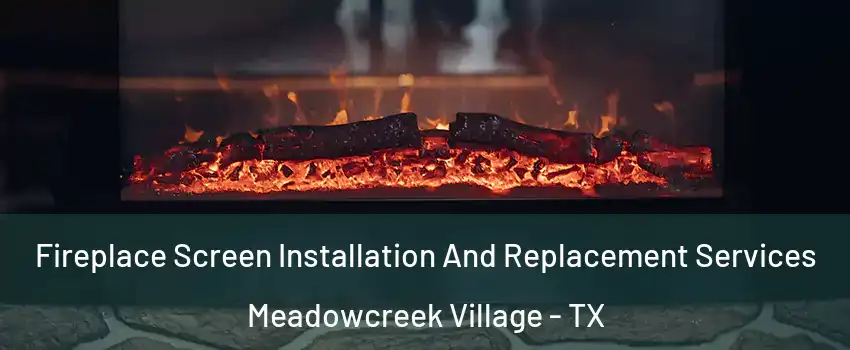 Fireplace Screen Installation And Replacement Services Meadowcreek Village - TX