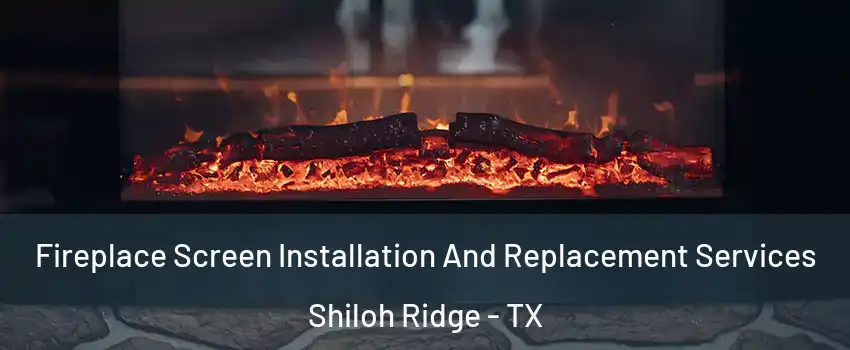 Fireplace Screen Installation And Replacement Services Shiloh Ridge - TX