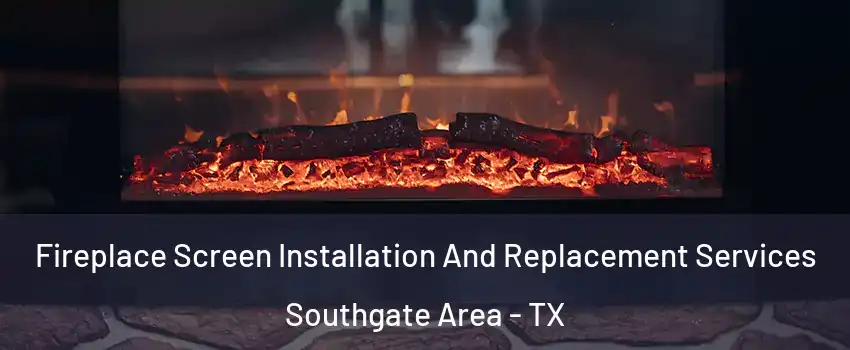 Fireplace Screen Installation And Replacement Services Southgate Area - TX