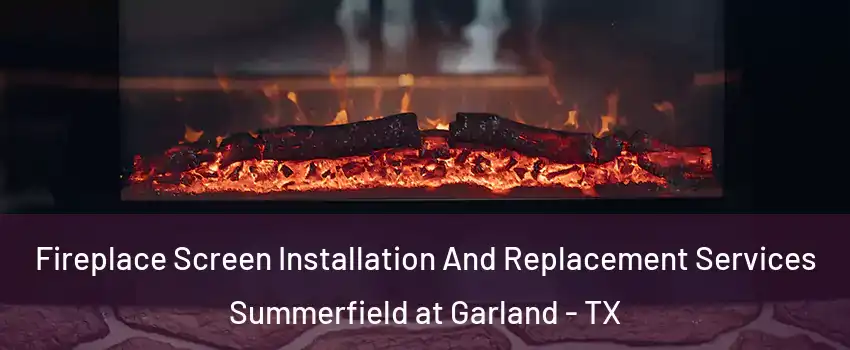 Fireplace Screen Installation And Replacement Services Summerfield at Garland - TX