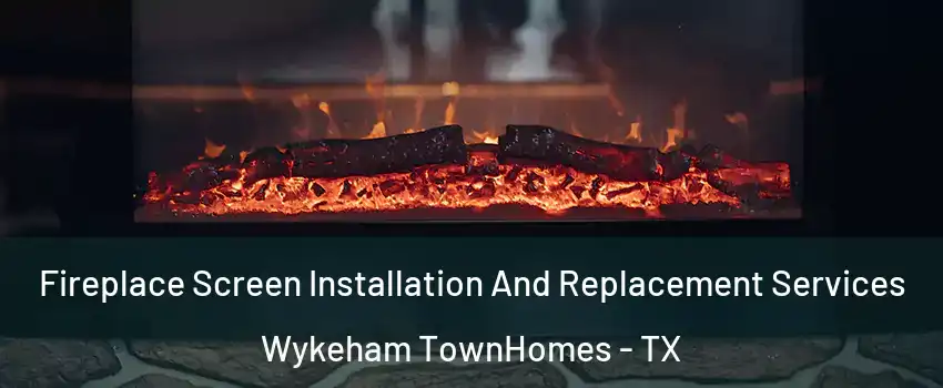 Fireplace Screen Installation And Replacement Services Wykeham TownHomes - TX