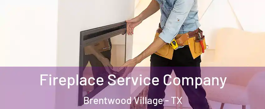 Fireplace Service Company Brentwood Village - TX