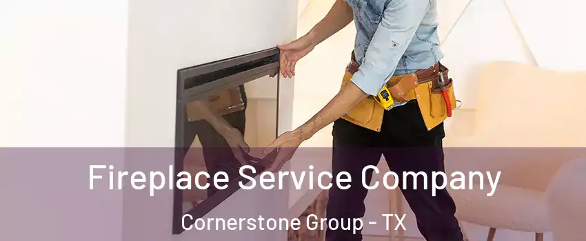 Fireplace Service Company Cornerstone Group - TX