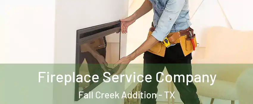 Fireplace Service Company Fall Creek Addition - TX