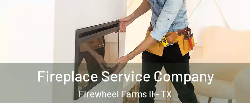 Fireplace Service Company Firewheel Farms II - TX