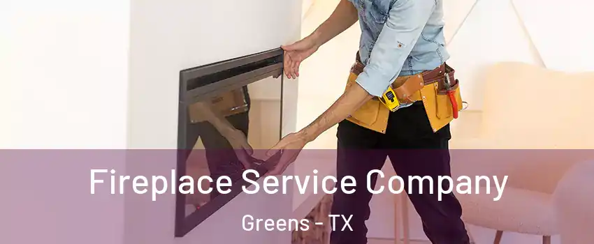 Fireplace Service Company Greens - TX