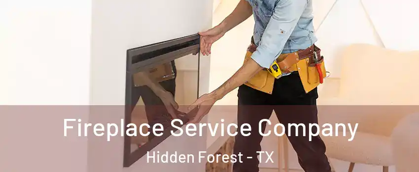 Fireplace Service Company Hidden Forest - TX