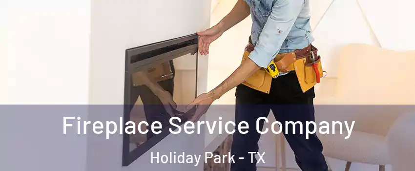 Fireplace Service Company Holiday Park - TX