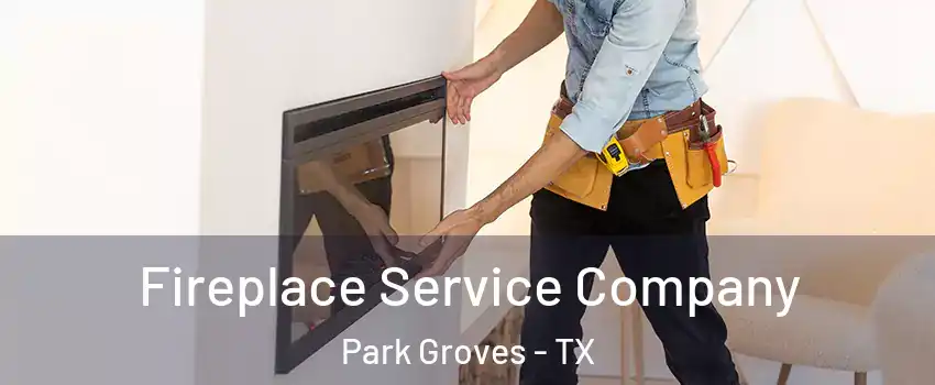 Fireplace Service Company Park Groves - TX