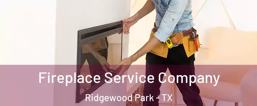 Fireplace Service Company Ridgewood Park - TX