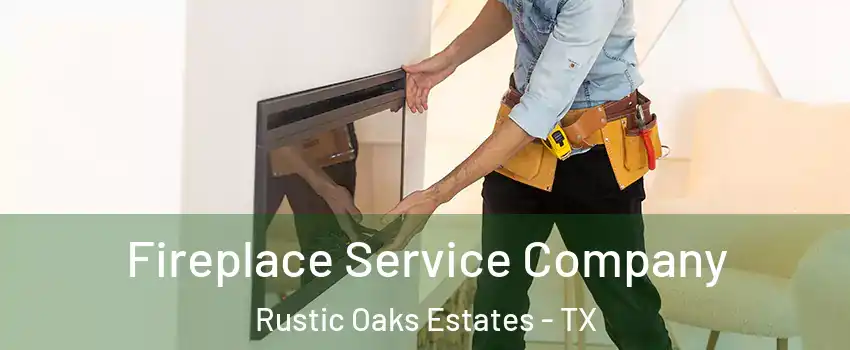 Fireplace Service Company Rustic Oaks Estates - TX