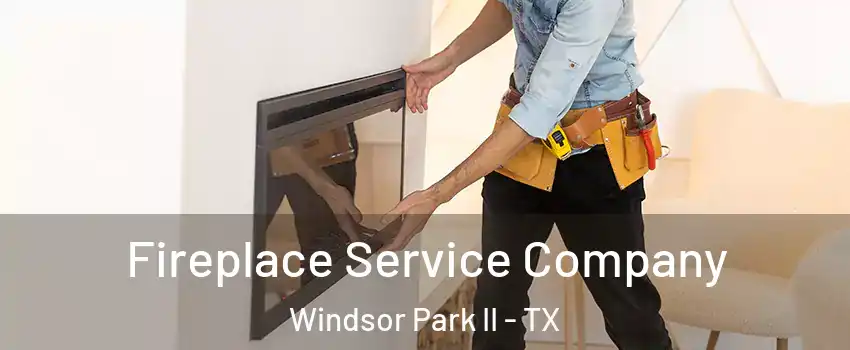 Fireplace Service Company Windsor Park II - TX