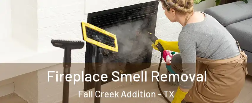 Fireplace Smell Removal Fall Creek Addition - TX