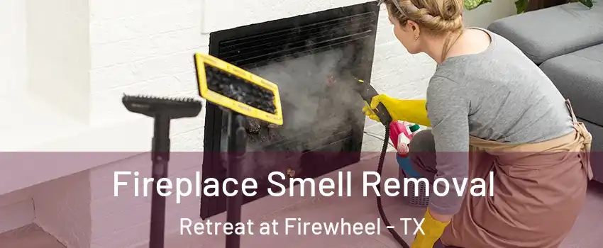 Fireplace Smell Removal Retreat at Firewheel - TX