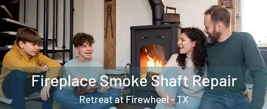 Fireplace Smoke Shaft Repair Retreat at Firewheel - TX