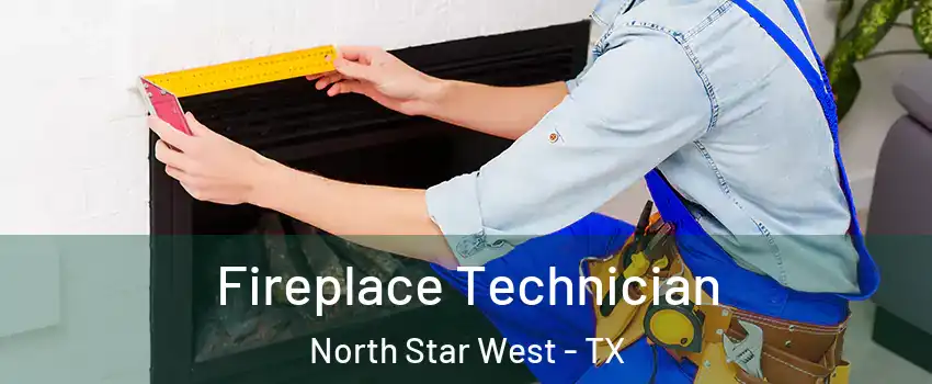 Fireplace Technician North Star West - TX