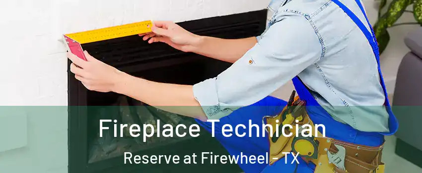 Fireplace Technician Reserve at Firewheel - TX