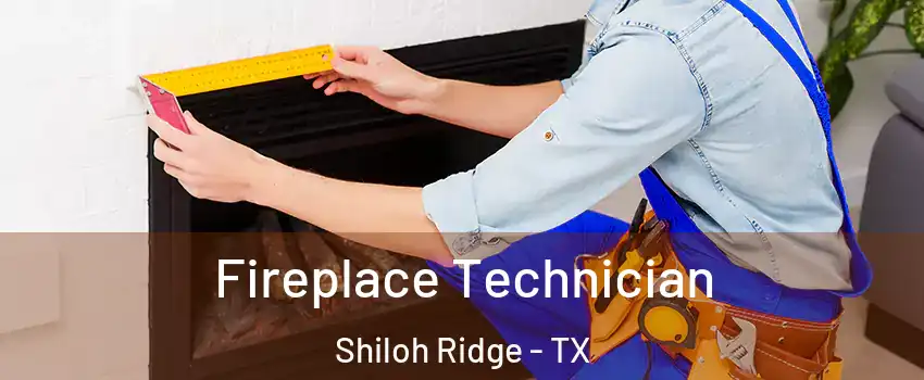 Fireplace Technician Shiloh Ridge - TX