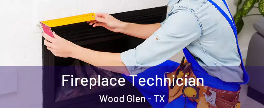 Fireplace Technician Wood Glen - TX