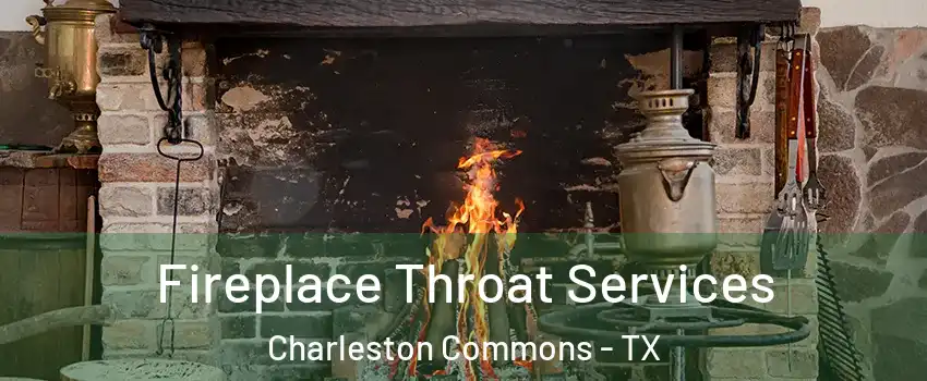 Fireplace Throat Services Charleston Commons - TX