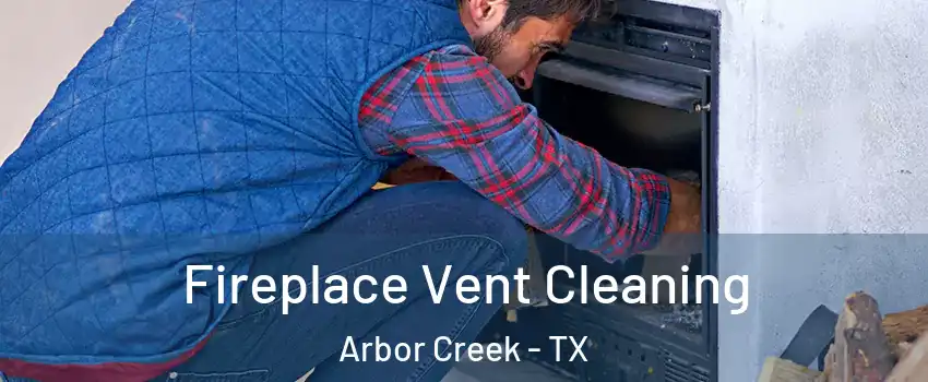 Fireplace Vent Cleaning Arbor Creek - TX