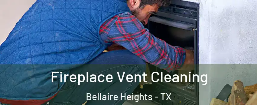 Fireplace Vent Cleaning Bellaire Heights - TX