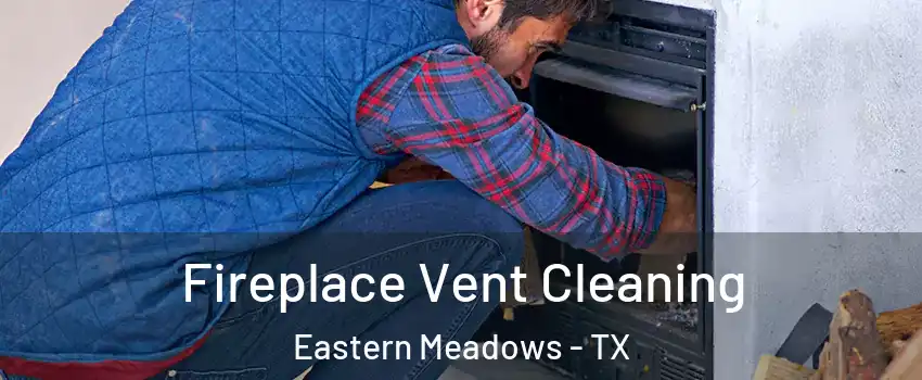 Fireplace Vent Cleaning Eastern Meadows - TX