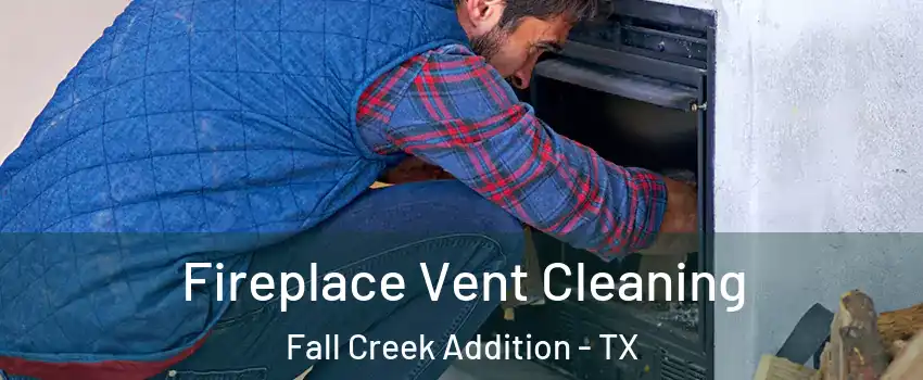 Fireplace Vent Cleaning Fall Creek Addition - TX