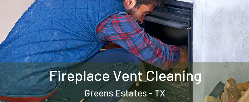 Fireplace Vent Cleaning Greens Estates - TX