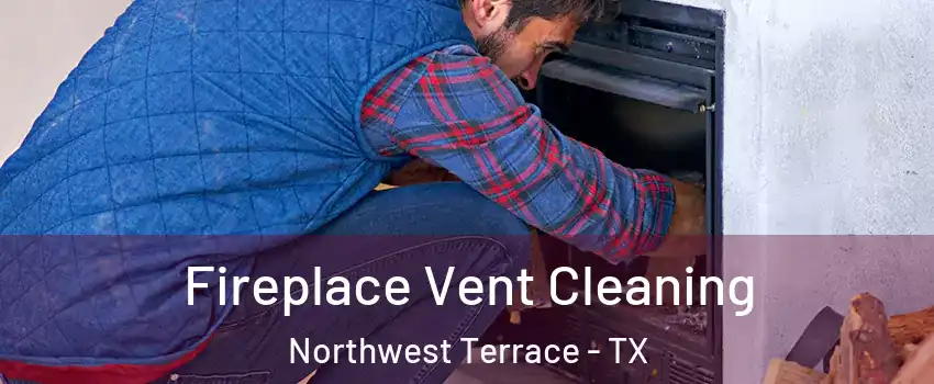 Fireplace Vent Cleaning Northwest Terrace - TX