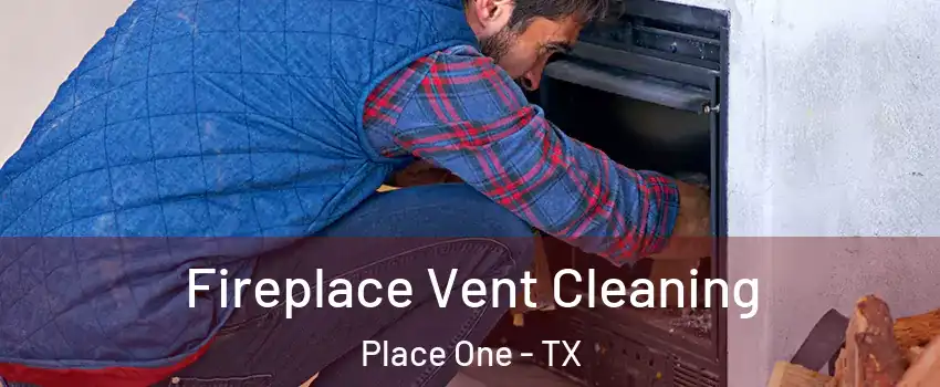 Fireplace Vent Cleaning Place One - TX