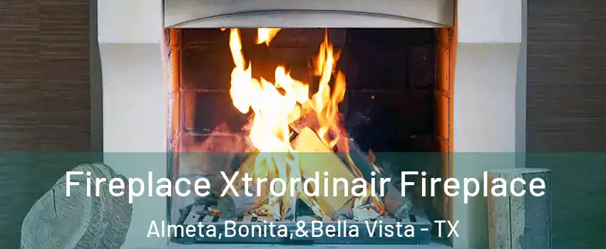 Fireplace Xtrordinair Fireplace Almeta,Bonita,&Bella Vista - TX