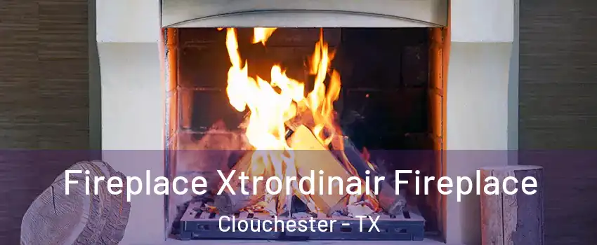 Fireplace Xtrordinair Fireplace Clouchester - TX