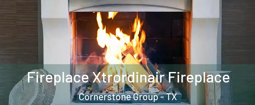 Fireplace Xtrordinair Fireplace Cornerstone Group - TX