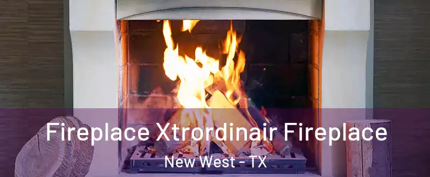 Fireplace Xtrordinair Fireplace New West - TX