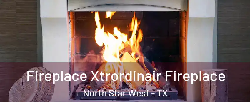 Fireplace Xtrordinair Fireplace North Star West - TX