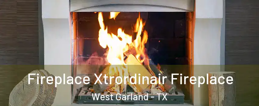 Fireplace Xtrordinair Fireplace West Garland - TX