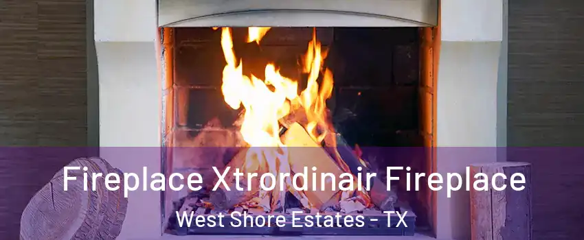 Fireplace Xtrordinair Fireplace West Shore Estates - TX