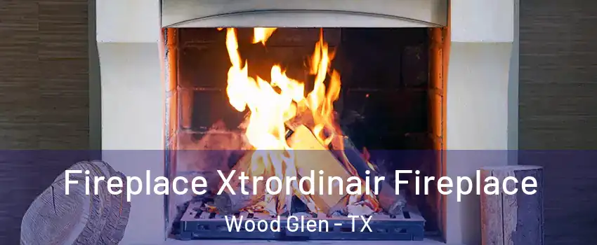 Fireplace Xtrordinair Fireplace Wood Glen - TX