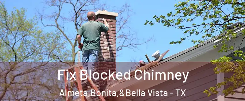 Fix Blocked Chimney Almeta,Bonita,&Bella Vista - TX