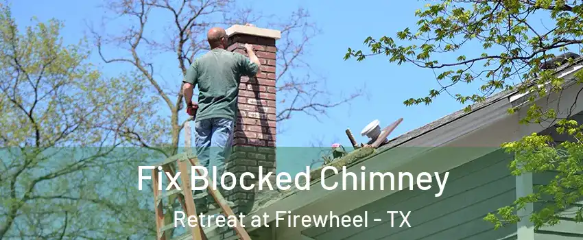 Fix Blocked Chimney Retreat at Firewheel - TX